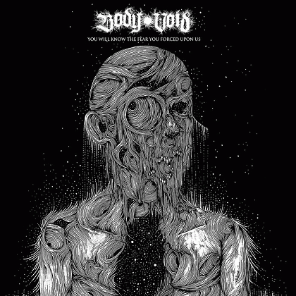 Body Void : You Will Know the Fear You Forced Upon Us